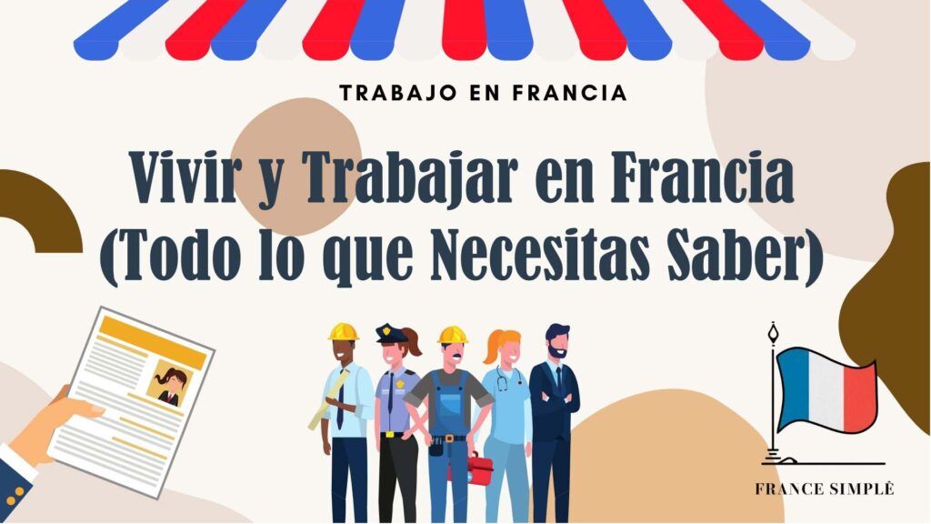 Vivir y Trabajar en Francia: Todo lo que Necesitas Saber