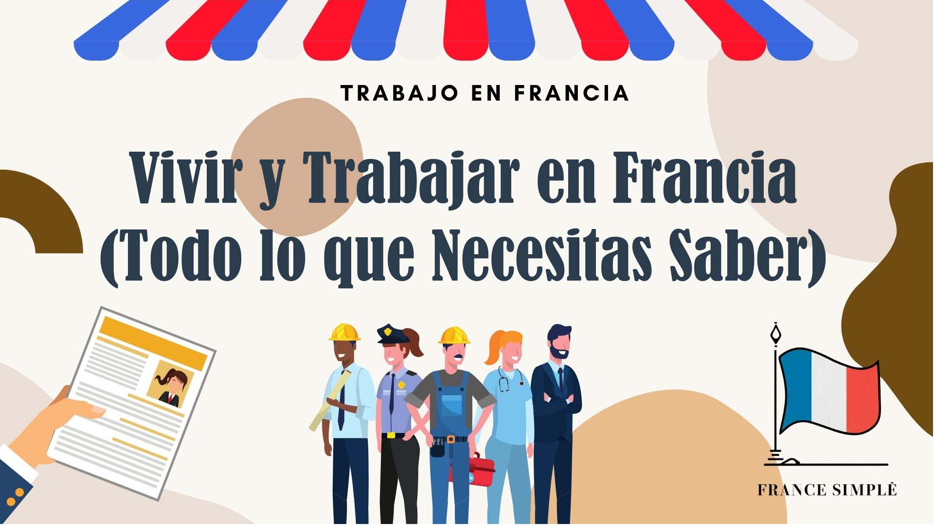 Vivir y Trabajar en Francia: Todo lo que Necesitas Saber